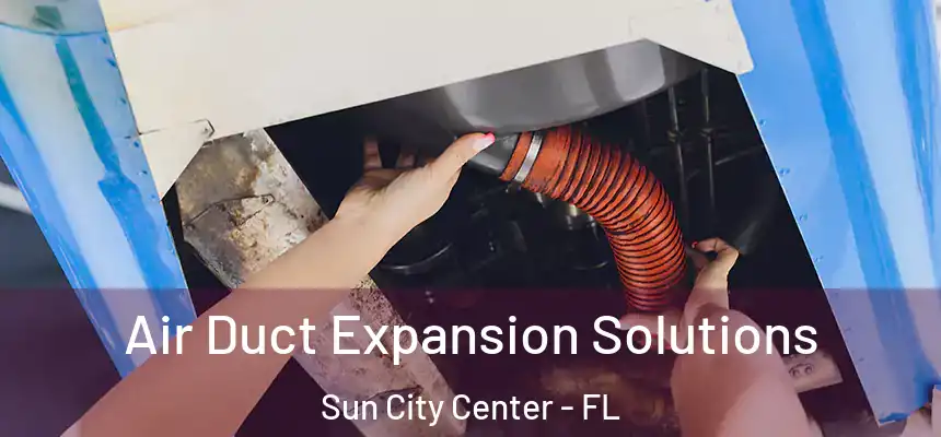 Air Duct Expansion Solutions Sun City Center - FL