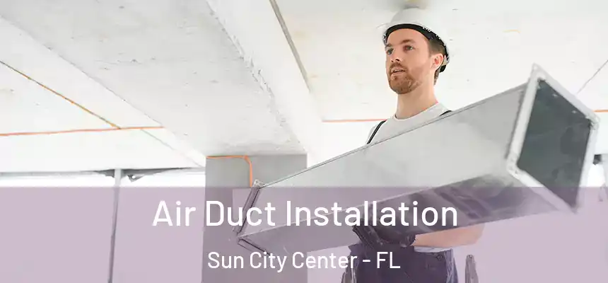 Air Duct Installation Sun City Center - FL