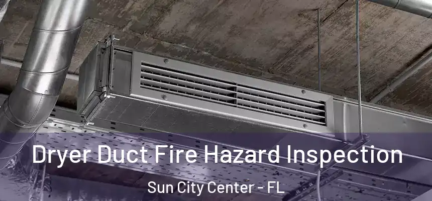 Dryer Duct Fire Hazard Inspection Sun City Center - FL