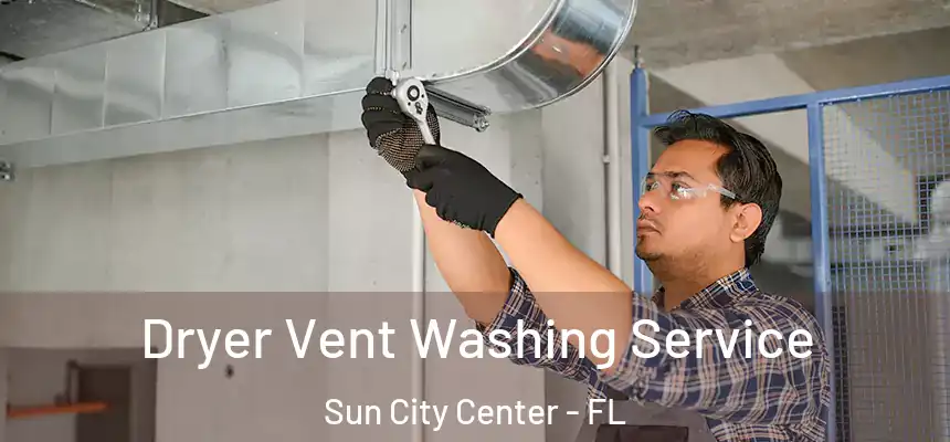 Dryer Vent Washing Service Sun City Center - FL