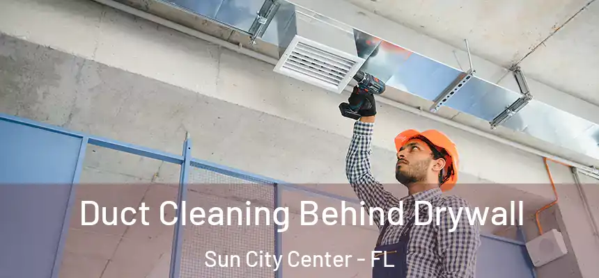 Duct Cleaning Behind Drywall Sun City Center - FL