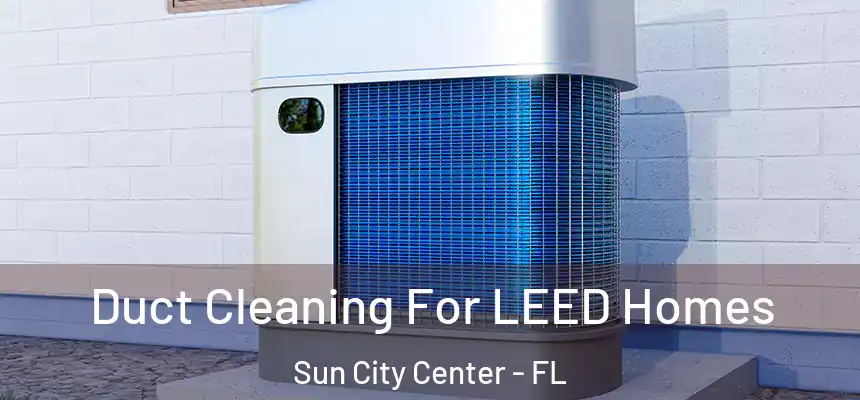 Duct Cleaning For LEED Homes Sun City Center - FL