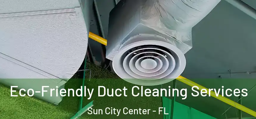  Eco-Friendly Duct Cleaning Services Sun City Center - FL